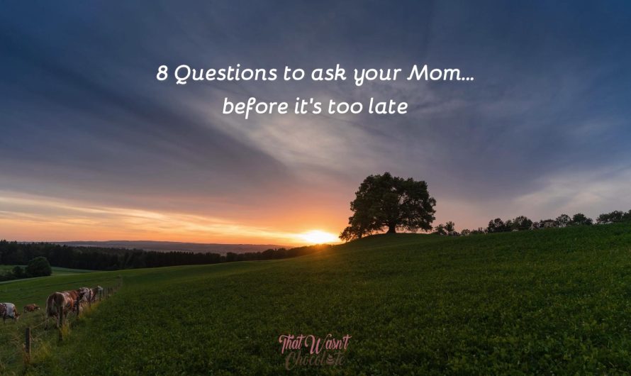 8 Questions to ask your Mom… before it’s too late! ❤️